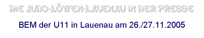 Textfeld: Die Judo-Lwen-Lauenau in der Presse

BEM der U11 in Lauenau am 26./27.11.2005

